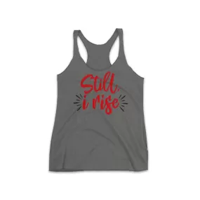 Still, I Rise  - Super Soft Racer Back Tank Top